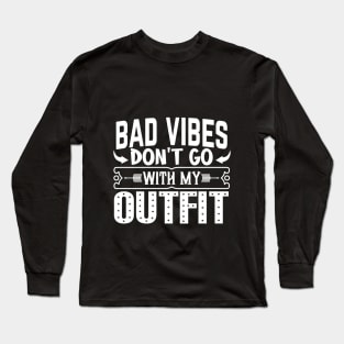 BAD VIBES DON'T GO WITH MY OUTFIT Long Sleeve T-Shirt